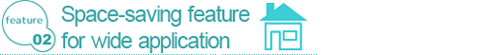 Space-saving feature for wide applocation